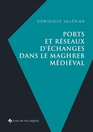 Ports et réseaux d'échanges dans le Maghreb médiéval, Dominique Valérian - EDITORIAL CASA DE VELAZQUEZ