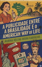 A PUBLICIDADE ENTRE A BRASILIDADE E O AMERICAN WAY OF LIFE, Marina Helena Meira Carvalho - ALAMEDA