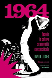 1964. Cuando la cultura se convirtió en espectáculo, David G. Torres - ALIANZA