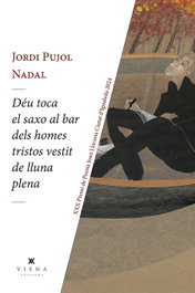 Déu toca el saxo al bar dels homes tristos vestit de lluna plena, Jordi Pujol Nadal - VIENA