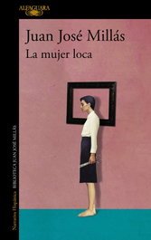 ALFAGUARA La mujer loca, Juan José Millás - ALFAGUARA