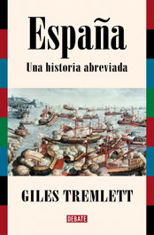 España. Una historia abreviada, Giles Tremlett - DEBATE
