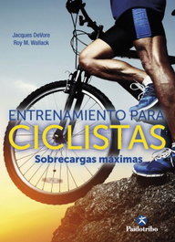PAIDOTRIBO Entrenamiento para ciclistas. Sobrecargas máximas, Jacques DeVore y Roy M. Wallack - PAIDOTRIBO