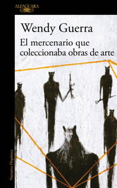 EL MERCENARIO QUE COLECCIONABA OBRAS DE ARTE, Wendy Guerra - ALFAGUARA
