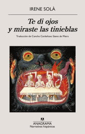 Te di ojos y miraste las tinieblas, Irene Solà Saez - ANAGRAMA