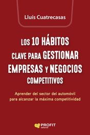 Los 10 hábitos clave para gestionar empresas y negocios competitivos, Lluis Cuatrecasas Arbos - PROFIT
