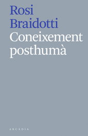 Coneixement posthumà, Rosi Braidotti - ARCADIA