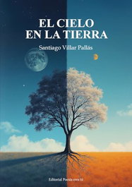 EL CIELO EN LA TIERRA, Santiago Villar Pallás - Editorial Poesía Eres Tú