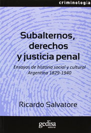Subalternos, derechos y justicia penal, Ricardo Salvatore - GEDISA EDITORIAL