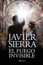 El fuego invisible, Javier Sierra - PLANETA