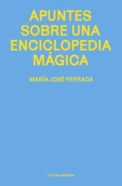 Apuntes sobre una enciclopedia mágica, María José Ferrada - LOS TRES EDITORES