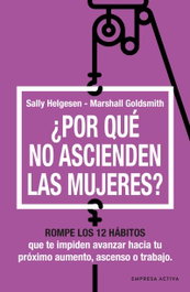 ¿Por qué no ascienden las mujeres?, Sally Helgesen - EMPRESA ACTIVA