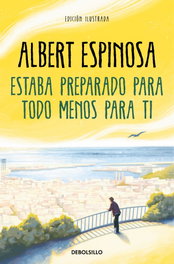 Estaba preparado para todo menos para ti, Albert Espinosa - DEBOLSILLO