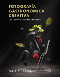 Fotografía gastronómica creativa. Del Foodie a la estrella Michelin, Pablo Gil - ANAYA MULTIMEDIA