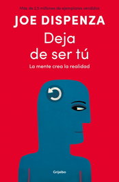 Deja de ser tú, Joe Dispenza - GRIJALBO