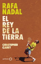 GEOPLANETA, Christopher Clarey - Rafa Nadal: El Rey de la Tierra
