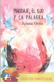 Maridaje, el ojo y la palabra, Aitana Ortiz - EDITORIAL ADARVE