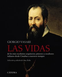 CATEDRA, Las vidas de los más excelentes arquitectos, pintores y escultores italianos desde Cimabue a nuestros tiempos, Giorgio Vasari