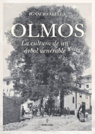 Olmos, La cultura de un árbol venerable, Ignacio Abella - ALMUZARA EDITORIAL