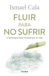 DIANA EDITORIAL, Fluir para no sufrir: 11 principios para transformar tu vida - Ismael Cala