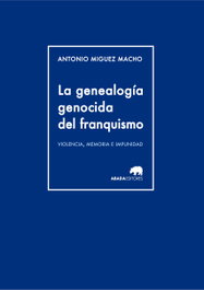 La genealogía genocida del franquismo, Antonio Miguez Macho - ABADA EDITORES