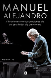 Manuel Alejandro: Vibraciones y elucubraciones de un escribidor de canciones, Manuel Alejandro - EDICIONES B