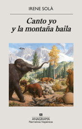 Canto yo y la montaña baila, Irene Solà Saez - ANAGRAMA