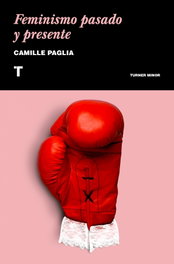 FEMINISMO PASADO Y PRESENTE, Camille Paglia - TURNER