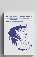 EN LAS RUINAS CRECEN PLANTAS Y OTRAS CARTAS DESDE LA NATURALEZA GRIEGA, Beatriz Cárcamo Aboitiz - MENOSLOBOS