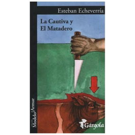 La cautiva y el matadero, Esteban Echeverría - GARGOLA EDICIONES
