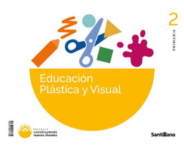 SANTILLANA, EDUCACIÓN PLÁSTICA 2ºPRIMARIA. CONSTRUYENDO NUEVOS MUNDOS