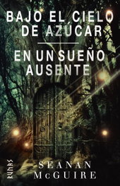 Bajo el cielo de azúcar / En un sueño ausente, Seanan McGuire - ALIANZA