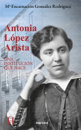 Antonia López Arista: Una institución que nace, María Encarnación González Rodríguez - NARCEA
