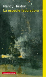 La especie fabuladora, Nancy Huston - GALAXIA GUTENBERG