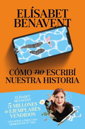 COMO (NO) ESCRIBI NUESTRA HISTORIA, Elísabet Benavent - DEBOLSILLO