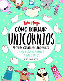 ASTRONAVE Cómo dibujar unicornios y otras criaturas adorables, Lulu Mayo - null