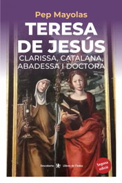 Teresa de Jesús: Clarissa, Catalana, Abadessa i Doctora, Pep Mayolas Muns - LLIBRES DE L'INDEX