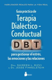 SIRIO EDITORIAL, GUIA PRACTICA DE TERAPIA DIALECTICO - CONDUCTUAL, Dr. Shireen L. Rizvi / Dr. Jesse Finkelstein - SIRIO EDITORIAL