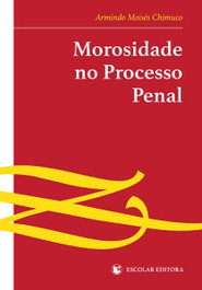 Morosidade no Processo Penal, Armindo Moisés Chimuco - ESCOLAR EDITORA