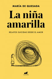 VERGARA, La niña amarilla: El libro de relatos suicidas desde el amor, María de Quesada - VERGARA