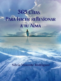 365 Citas para hacer Reflexionar a tu Alma, Silvia Morente Rodríguez - SILVIA MORENTE RODRIGUEZ