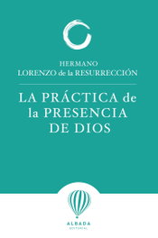 La práctica de la presencia de Dios, Hermano Lorenzo de la Resurrección - EDITORIAL ALBADA