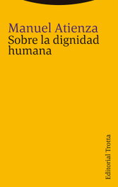 Sobre la dignidad humana, Manuel Atienza - TROTTA EDITORIAL