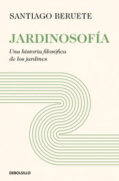Jardinosofía, Santiago Beruete - DEBOLSILLO