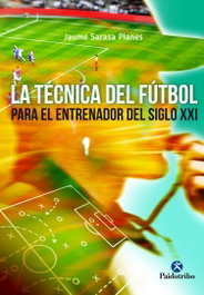 PAIDOTRIBO, La técnica del fútbol para el entrenador del siglo XXI - Jaume Sarasa Planes