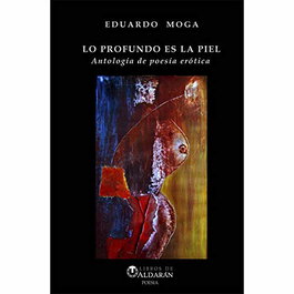 Libros de Aldaran, LO PROFUNDO ES LA PIEL: ANTOLOGÍA DE POESÍA ERÓTICA, Eduardo Moga Bayona