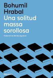 Una solitud massa sorollosa, Bohumil Hrabal - NAVONA