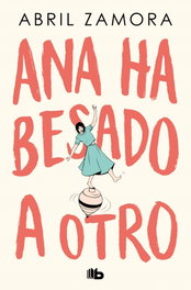 Ana ha besado a otro, Abril Zamora - B DE BOLSILLO