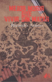 MEJOR MORIR QUE VIVIR SIN MATAR, Ricardo Añino - EDITORIAL ADARVE