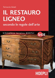 Il restauro ligneo, Amati Ferruccio - ULRICO HOEPLI